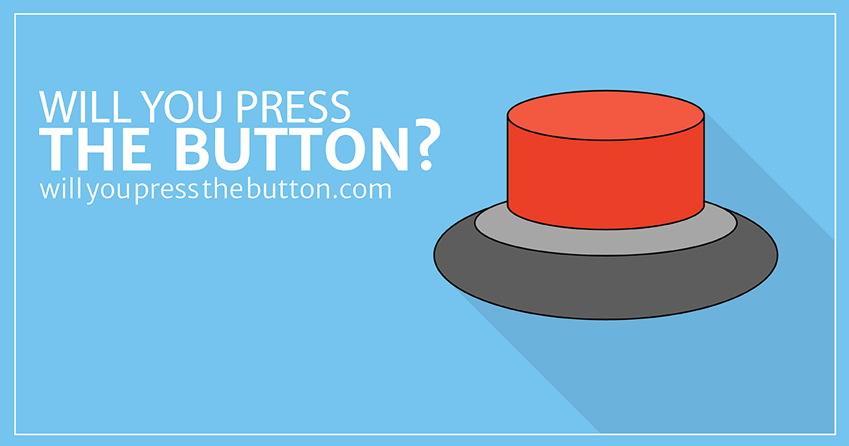 SHOULD I PRESS IT!?  Will you press the button? 